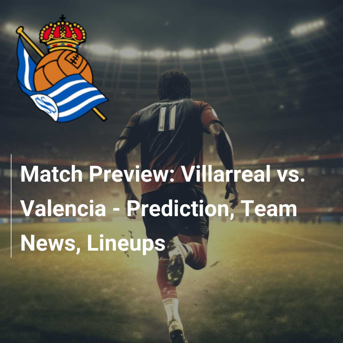 Preview Real Sociedad vs. Villarreal prediction, team news, lineups