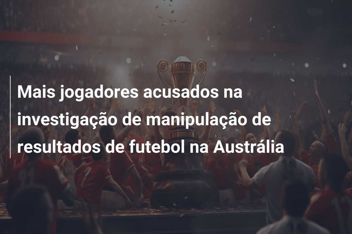 Mais jogadores acusados na investigação de manipulação de resultados de futebol na Austrália