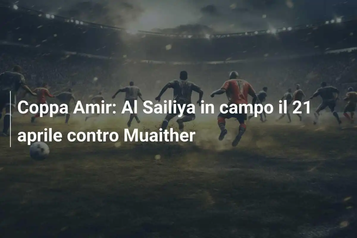 Coppa Amir: Al Sailiya in campo il 21 aprile contro Muaither