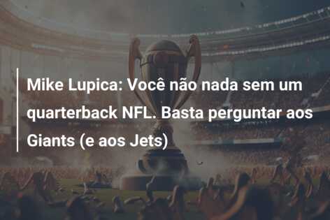 Mike Lupica: Você não nada sem um quarterback NFL. Basta perguntar aos Giants (e aos Jets)