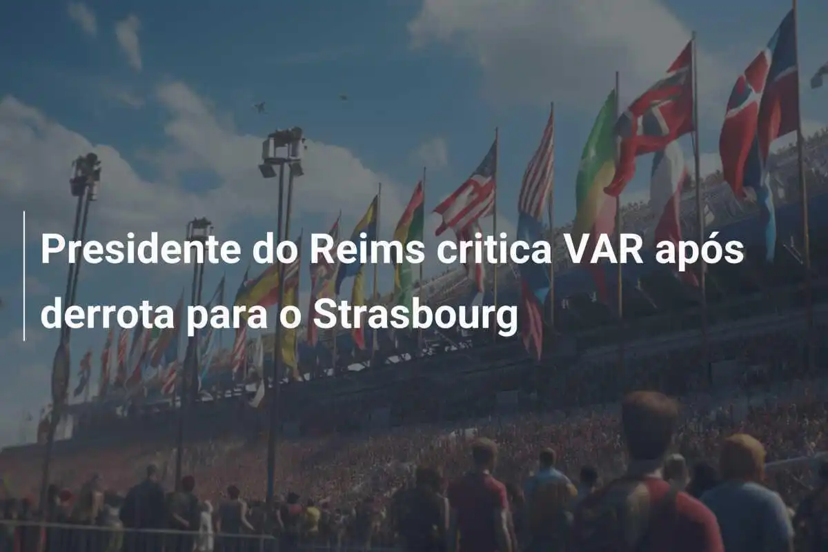 Presidente do Reims critica VAR após derrota para o Strasbourg