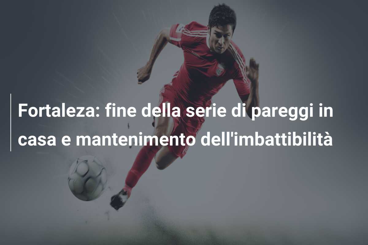 Fortaleza: fine della serie di pareggi in casa e mantenimento dell’imbattibilità