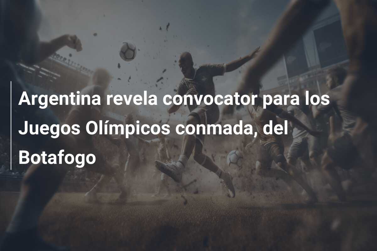 Argentina revela convocator para los Juegos Olímpicos conmada, del Botafogo