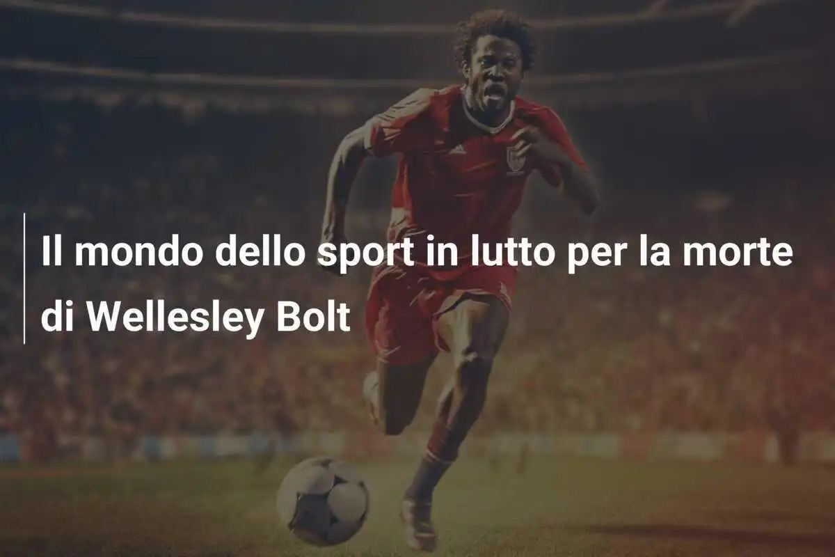Il mondo dello sport in lutto per la morte di Wellesley Bolt