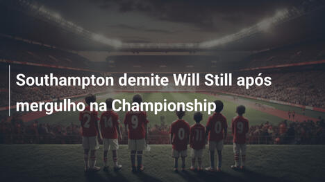 Southampton demite Will Still após mergulho na Championship