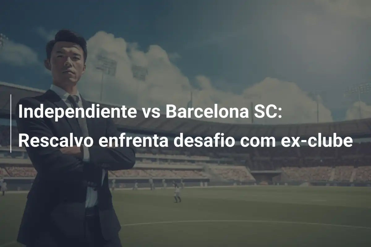 Independiente vs Barcelona SC: Rescalvo enfrenta desafio com ex-clube