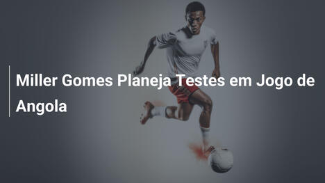 Miller Gomes Planeja Testes em Jogo de Angola