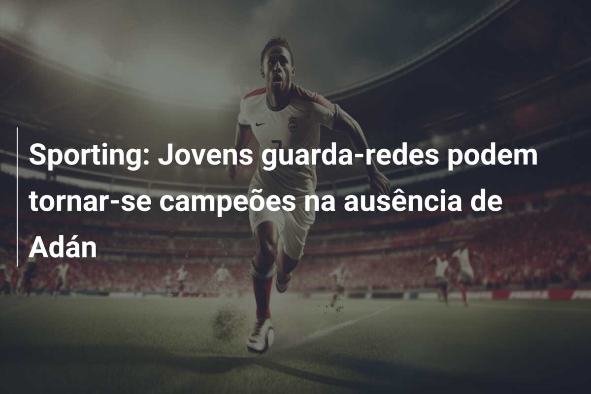 Sporting: Jovens guarda-redes podem tornar-se campeões na ausência de Adán