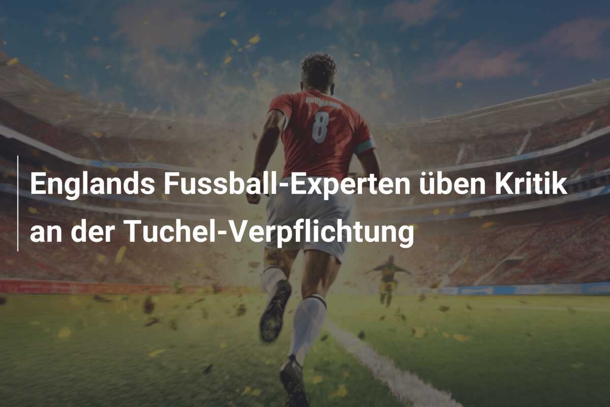 Englands Fussball-Experten üben Kritik an der Tuchel-Verpflichtung