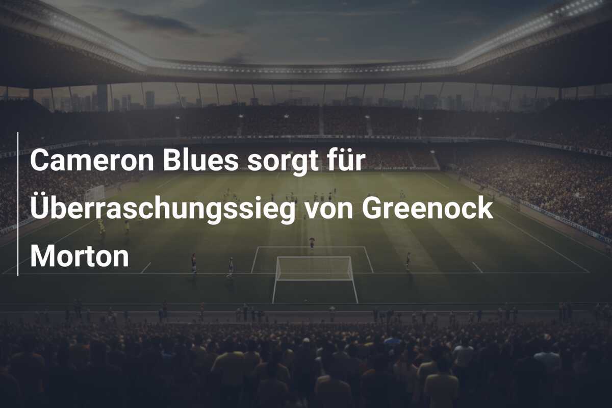 Cameron Blues sorgt für Überraschungssieg von Greenock Morton