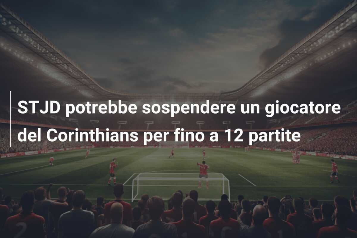 STJD potrebbe sospendere un giocatore del Corinthians per fino a 12 partite