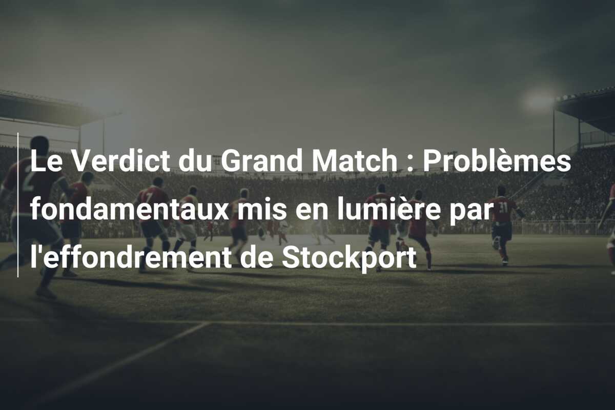 Le Verdict du Grand Match : Problèmes fondamentaux mis en lumière par l'effondrement de Stockport