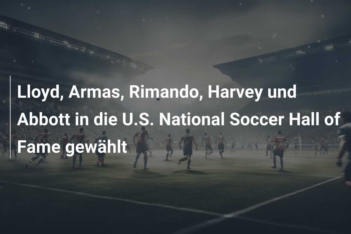 Lloyd, Armas, Rimando, Harvey und Abbott in die U.S. National Soccer Hall of Fame gewählt