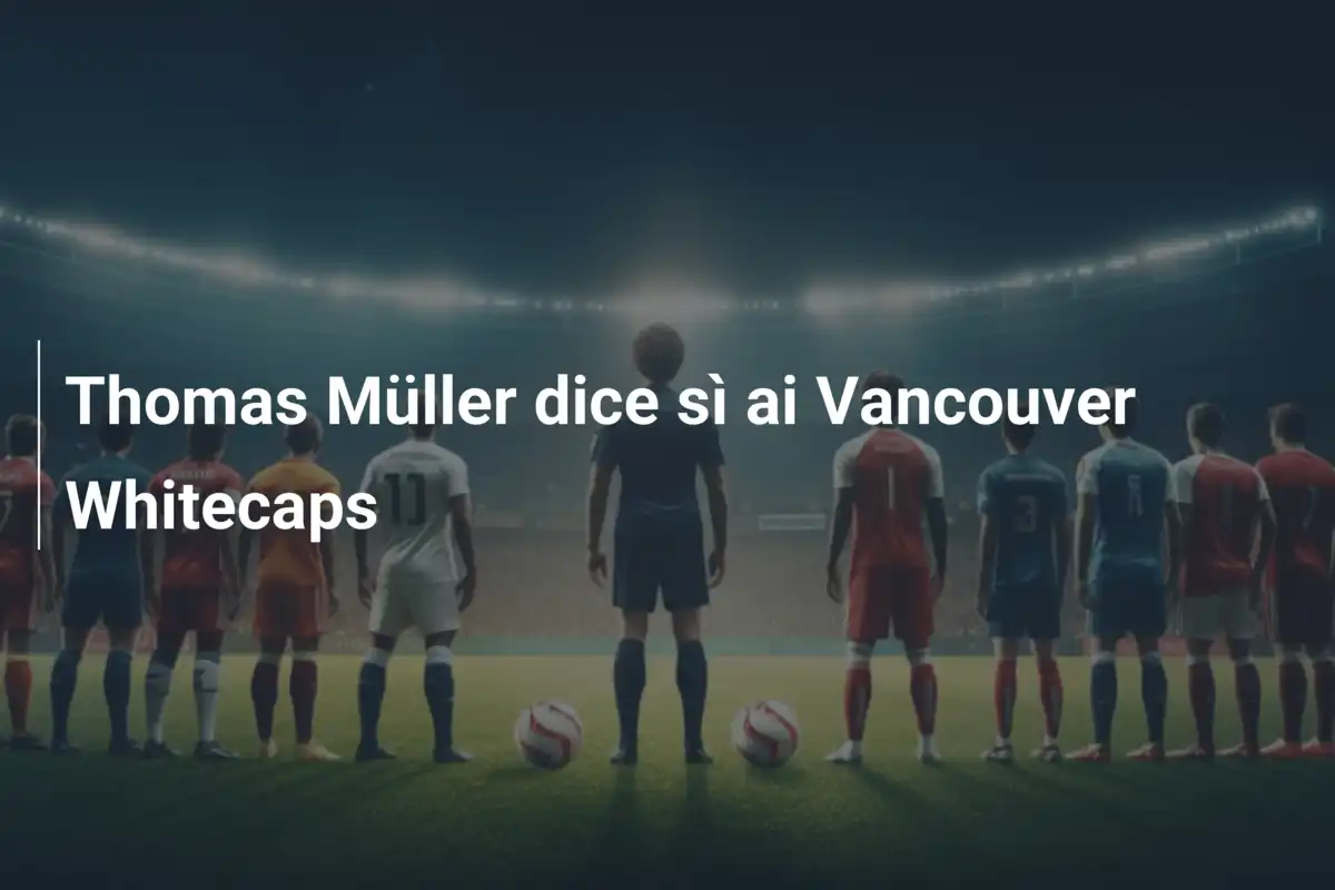 Thomas Müller dice sì ai Vancouver Whitecaps
