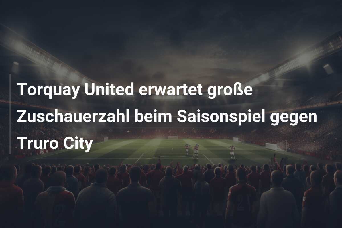 Torquay United erwartet große Zuschauerzahl beim Saisonspiel gegen Truro City
