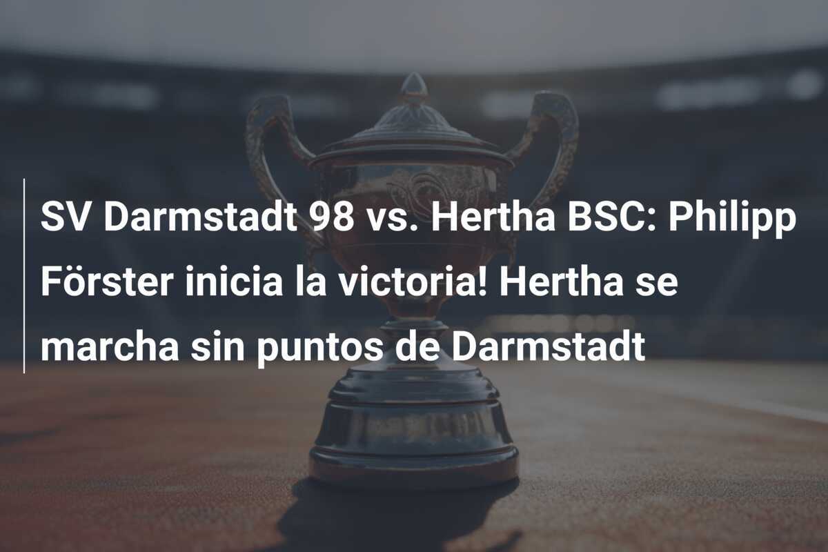 SV Darmstadt 98 vs. Hertha BSC: Philipp Förster inicia la victoria! Hertha se marcha sin puntos de Darmstadt