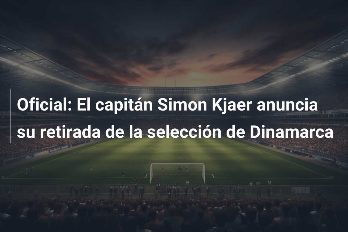 Oficial: El capitán Simon Kjaer anuncia su retirada de la selección de Dinamarca