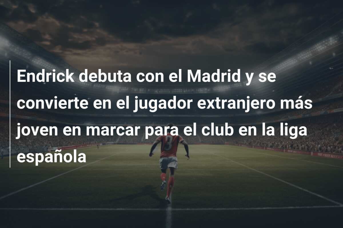 Endrick debuta con el Madrid y se convierte en el jugador extranjero más joven en marcar para el club en la liga española