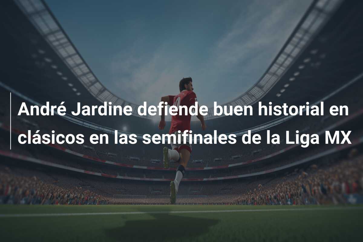 André Jardine defiende buen historial en clásicos en las semifinales de la Liga MX