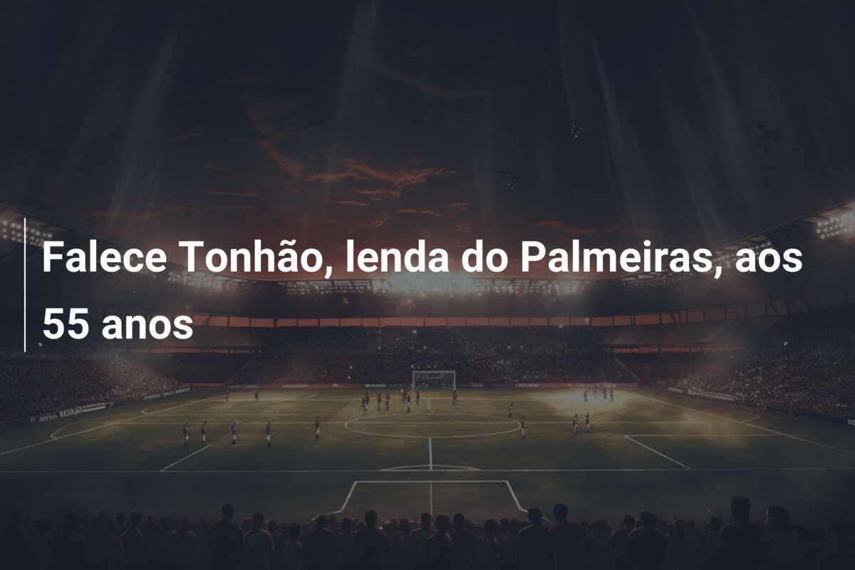Falece Tonhão, lenda do Palmeiras, aos 55 anos