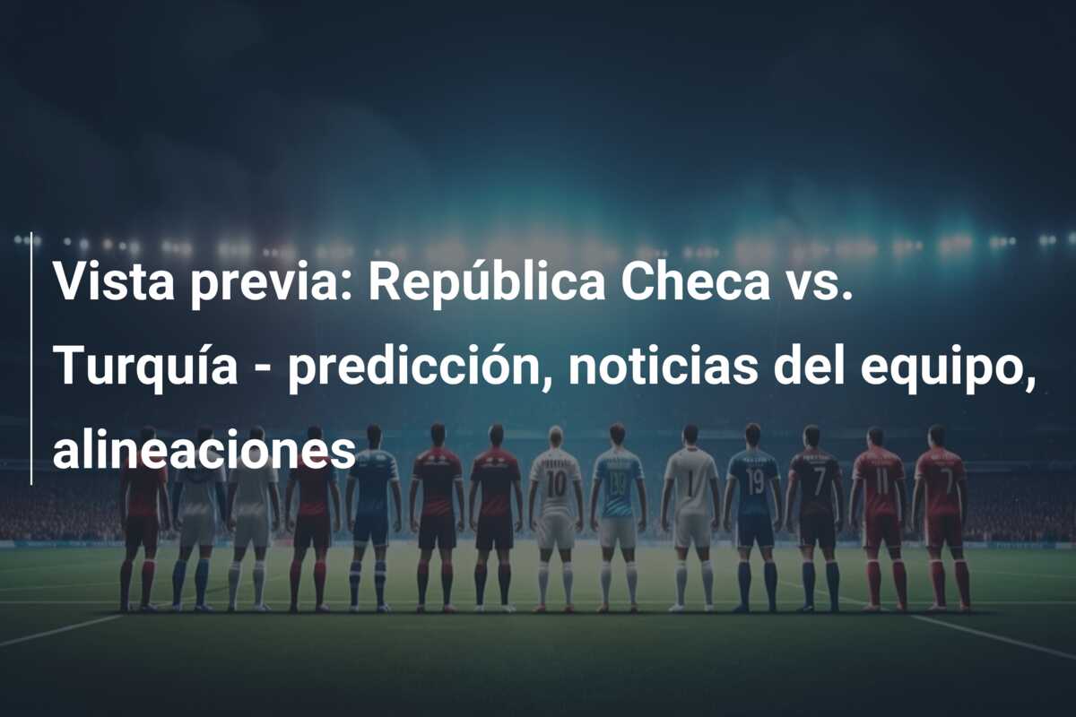 Vista previa: República Checa vs. Turquía – predicción, noticias del equipo, alineaciones