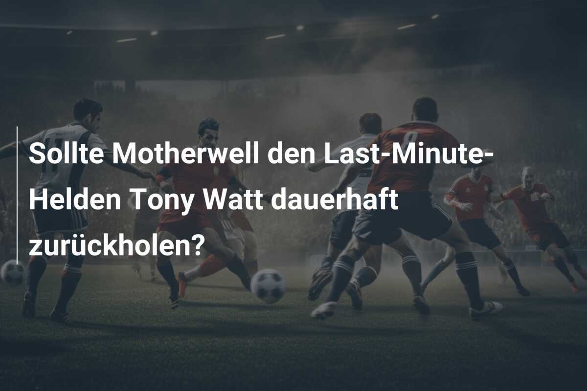 Sollte Motherwell den Last-Minute-Helden Tony Watt dauerhaft zurückholen?