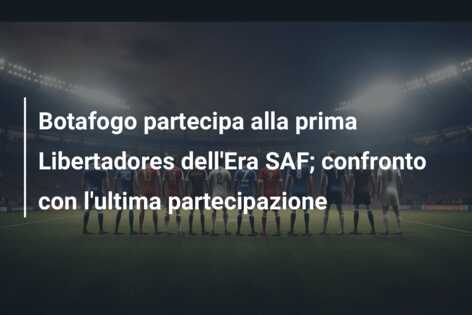 Botafogo partecipa alla prima Libertadores dell’Era SAF; confronto con l’ultima partecipazione