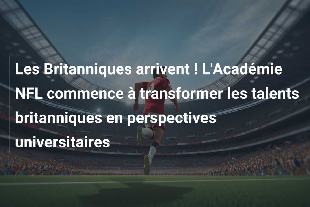 Les Britanniques arrivent ! L'Académie NFL commence à transformer les talents britanniques en perspectives universitaires