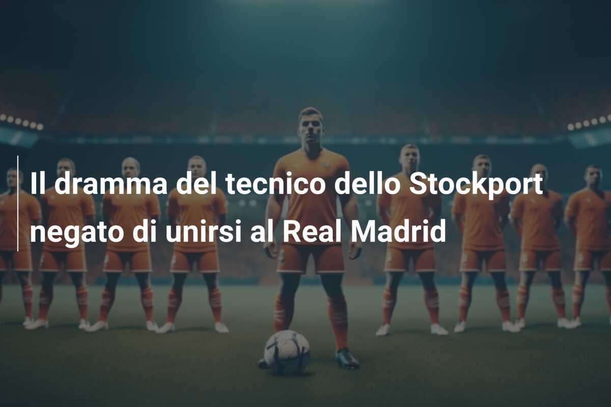 Il dramma del tecnico dello Stockport negato di unirsi al Real Madrid