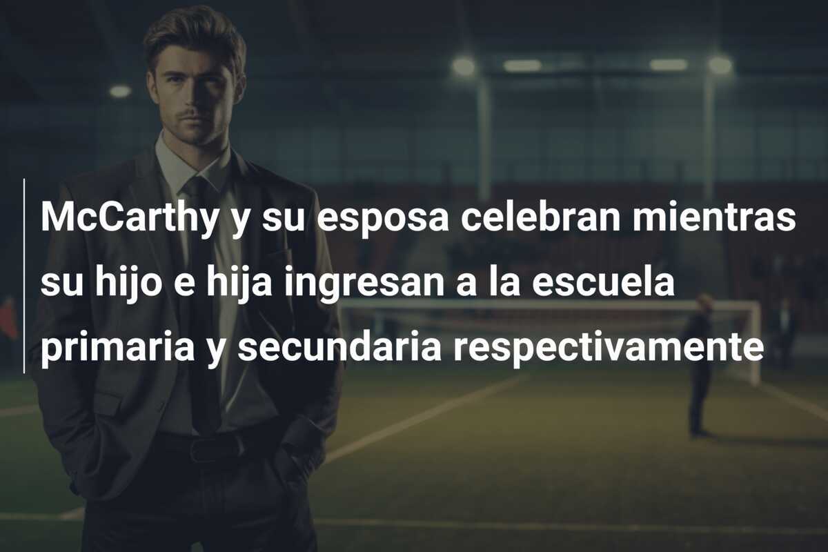 McCarthy y su esposa celebran mientras su hijo e hija ingresan a la escuela primaria y secundaria respectivamente