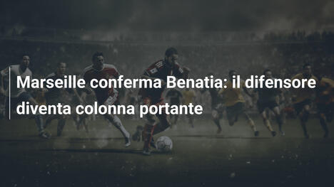Marseille conferma Benatia: il difensore diventa colonna portante