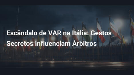 Escândalo de VAR na Itália: Gestos Secretos Influenciam Árbitros