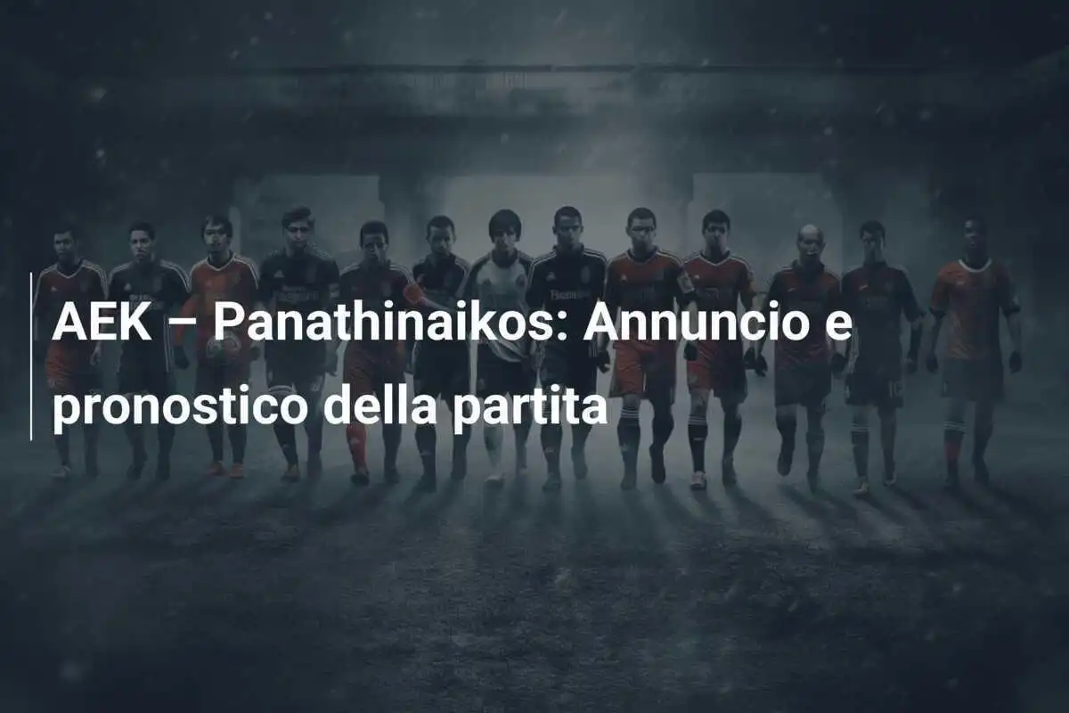 AEK – Panathinaikos: Annuncio e pronostico della partita