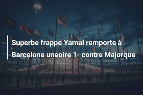 Superbe frappe Yamal remporte à Barcelone uneoire 1- contre Majorque