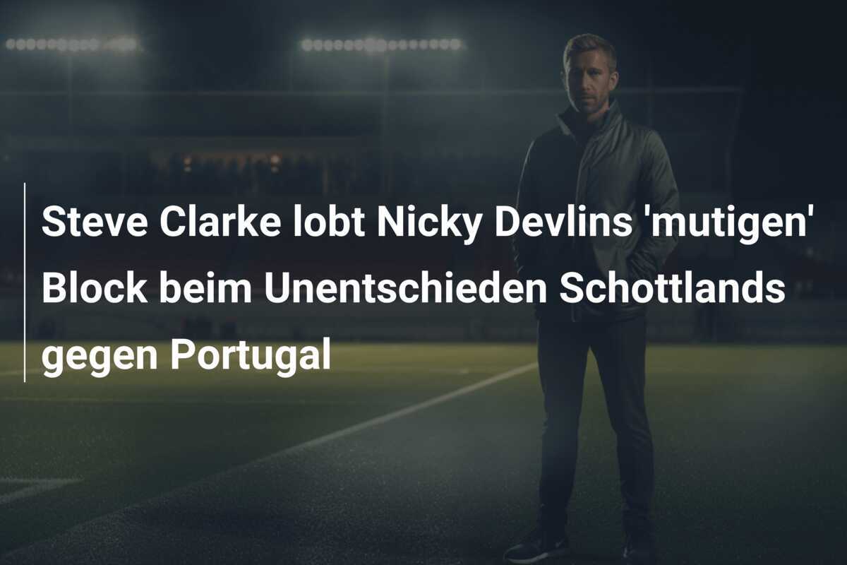 Steve Clarke lobt Nicky Devlins 'mutigen' Block beim Unentschieden Schottlands gegen Portugal