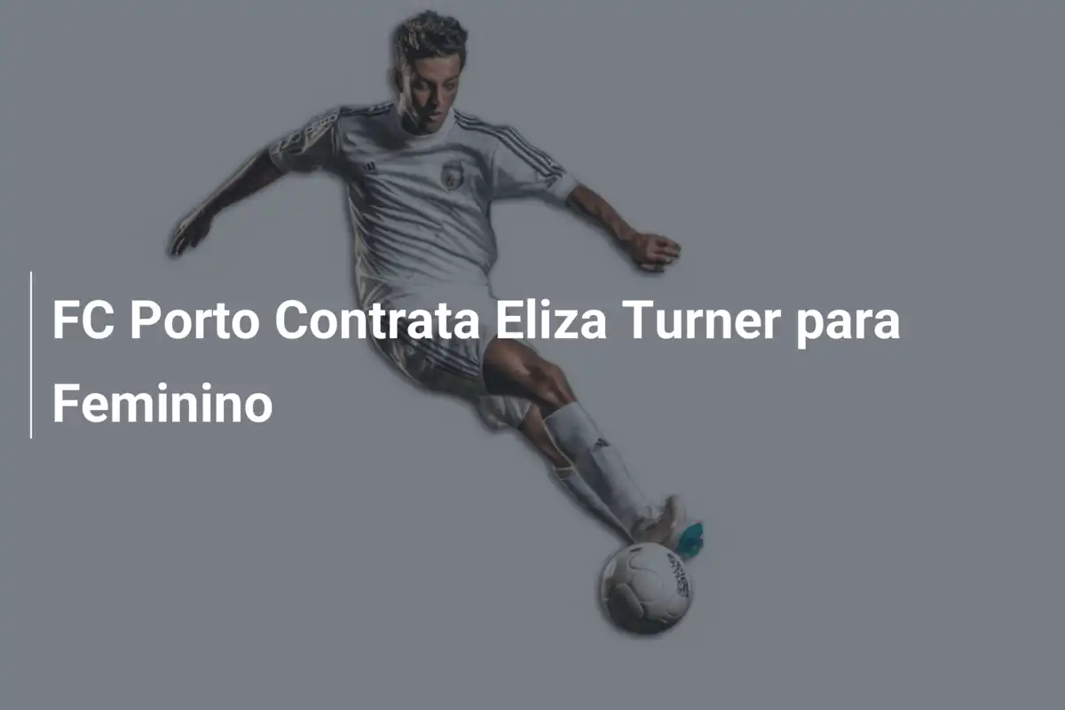 FC Porto Contrata Eliza Turner para Feminino