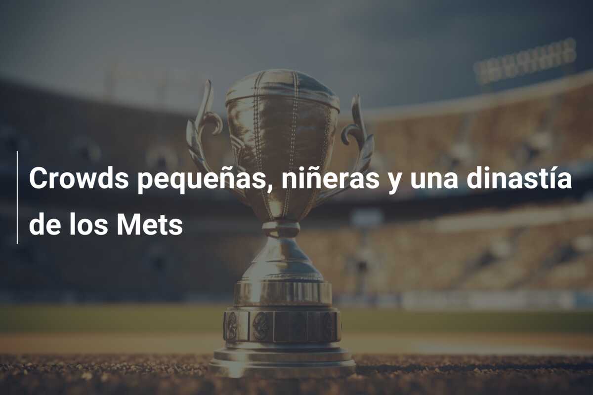 Crowds pequeñas, niñeras y una dinastía de los Mets