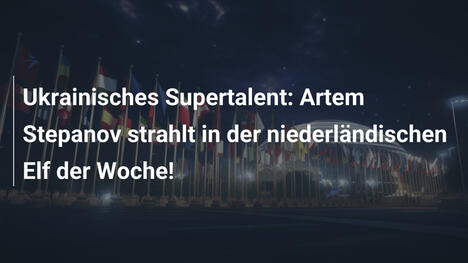 Ukrainisches Supertalent: Artem Stepanov strahlt in der niederländischen Elf der Woche!