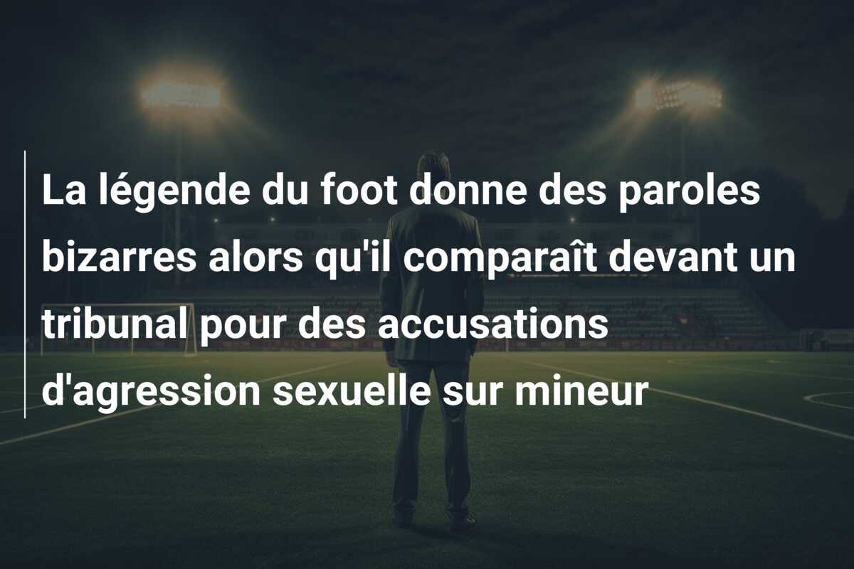 La légende du foot donne des paroles bizarres alors qu’il comparaît devant un tribunal pour des accusations d’agression sexuelle sur mineur