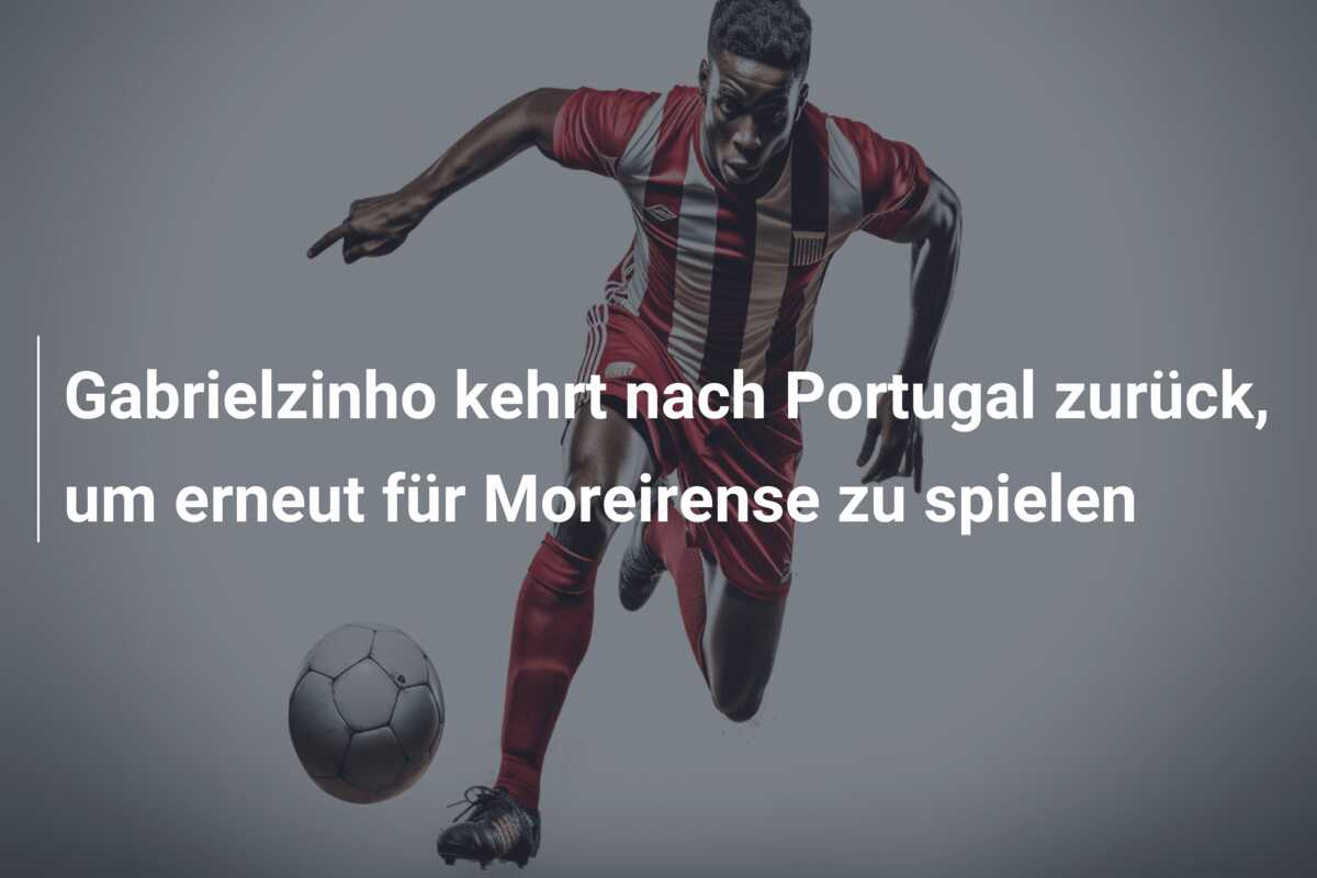 Gabrielzinho kehrt nach Portugal zurück, um erneut für Moreirense zu spielen