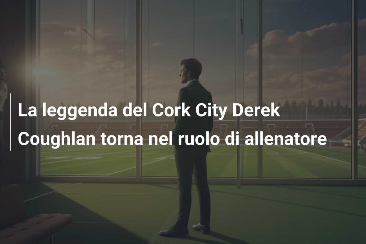 La leggenda del Cork City Derek Coughlan torna nel ruolo di allenatore
