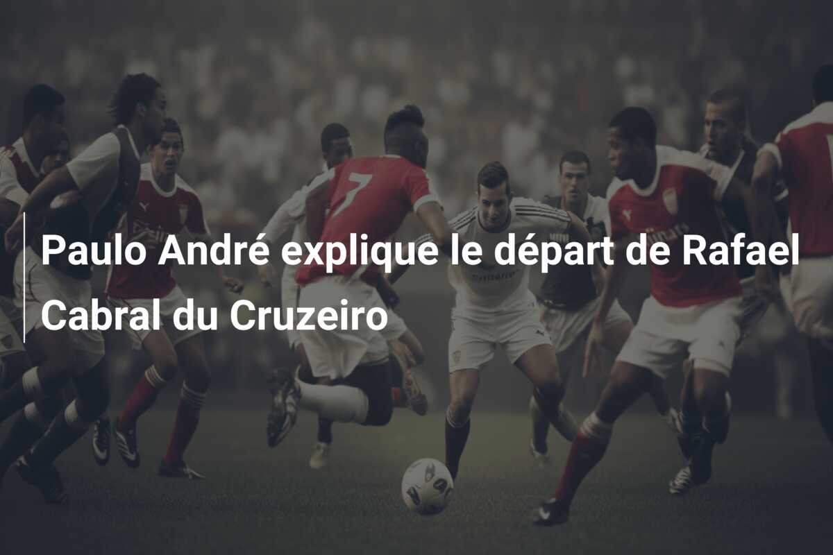 Paulo André explique le départ de Rafael Cabral du Cruzeiro