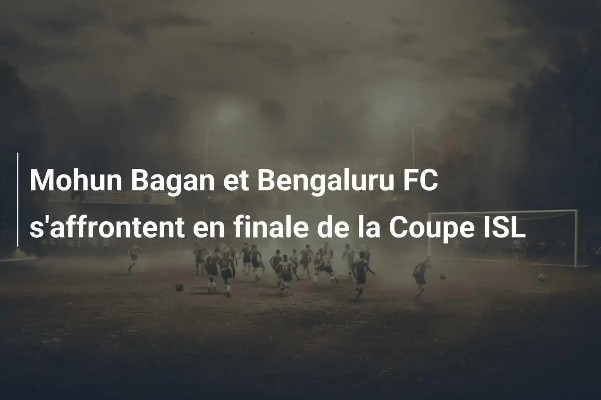 Mohun Bagan et Bengaluru FC s'affrontent en finale de la Coupe ISL