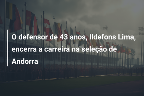 O defensor de 43 anos, Ildefons Lima, encerra a carreira na seleção de Andorra
