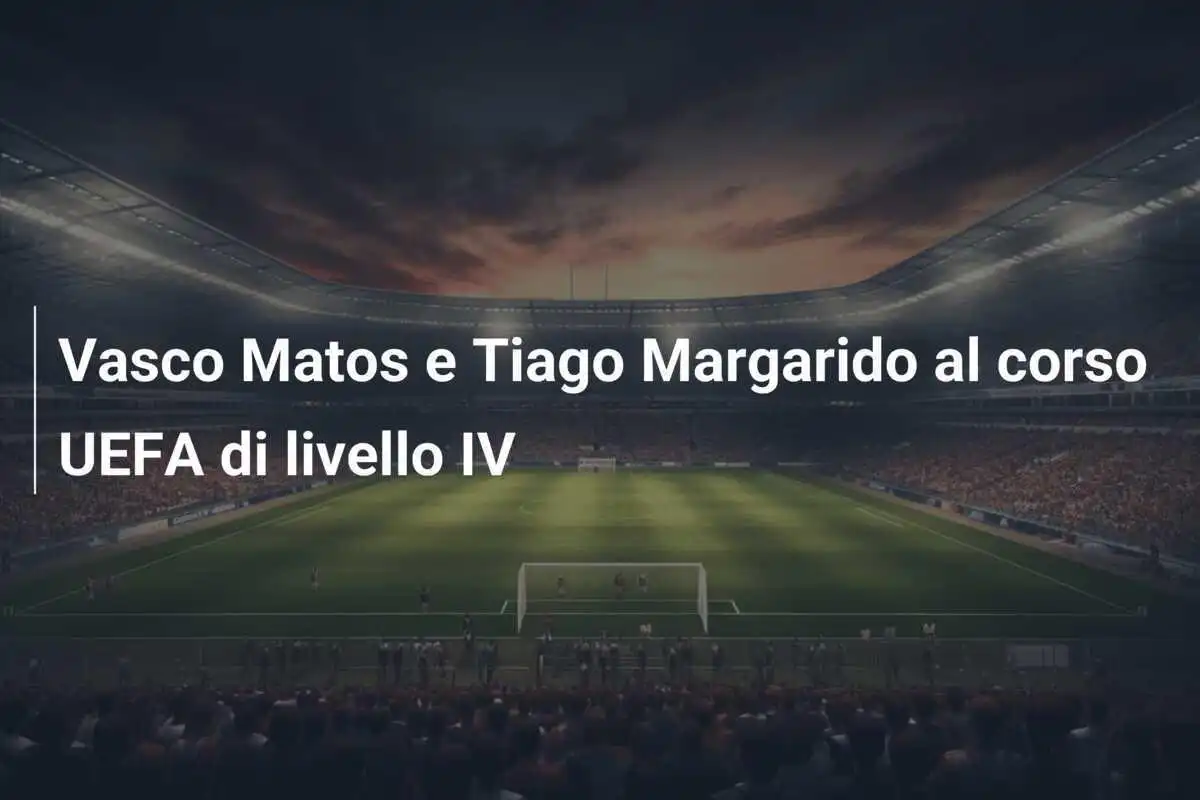 Vasco Matos e Tiago Margarido al corso UEFA di livello IV