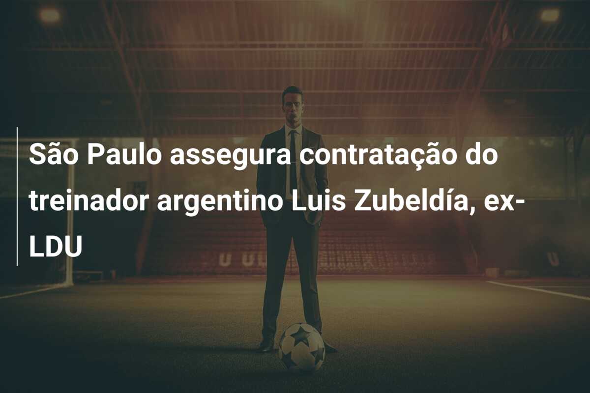 São Paulo assegura contratação do treinador argentino Luis Zubeldía, ex-LDU