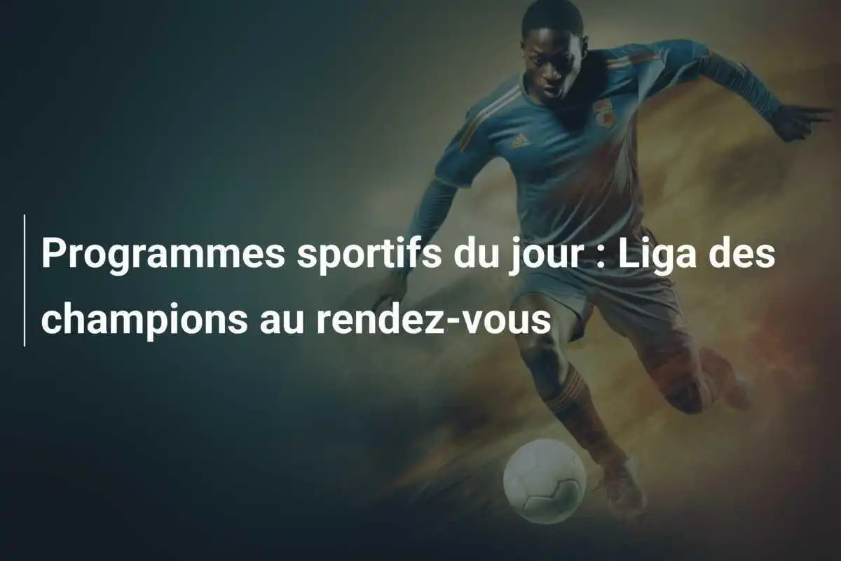 Programmes sportifs du jour : Liga des champions au rendez-vous