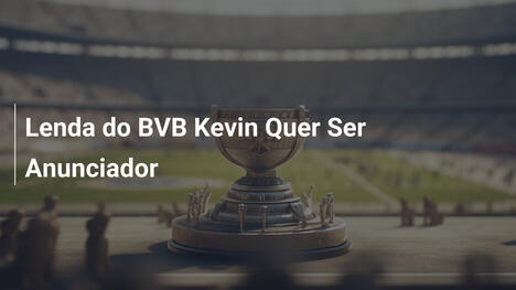 Lenda do BVB Kevin Quer Ser Anunciador