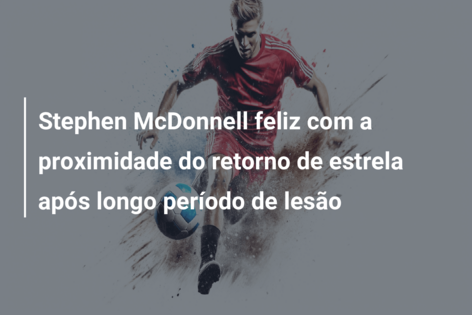 Stephen McDonnell feliz com a proximidade do retorno de estrela após longo período de lesão