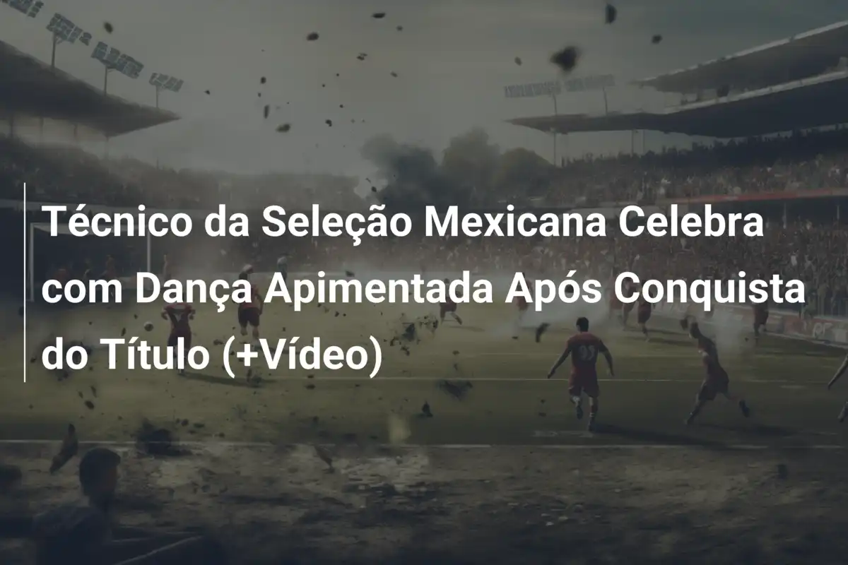 Técnico da Seleção Mexicana Celebra com Dança Apimentada Após Conquista do Título (+Vídeo)